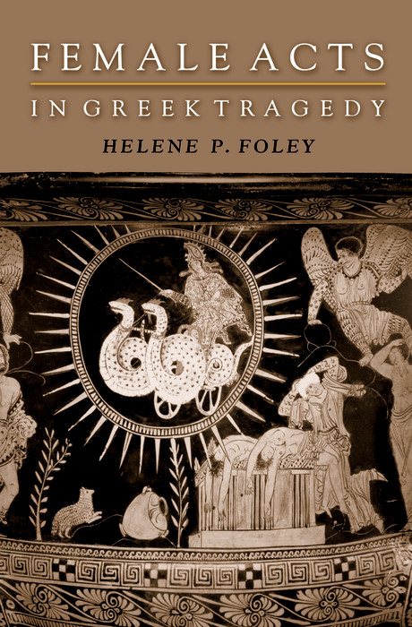 Female Acts in Greek Tragedy -  Helene P. Foley
