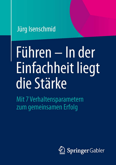 Führen – In der Einfachheit liegt die Stärke - Jürg Isenschmid