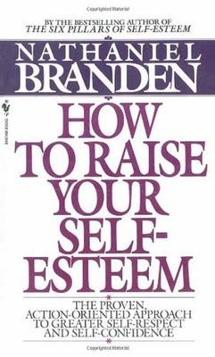 How to Raise Your Self-Esteem -  Nathaniel Branden