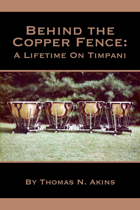 Behind the Copper Fence: a Lifetime on Timpani -  Thomas N. Akins