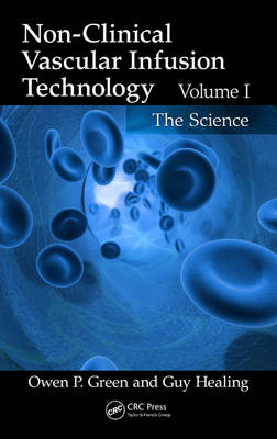 Non-Clinical Vascular Infusion Technology, Volume I -  Owen P. Green,  Guy Healing