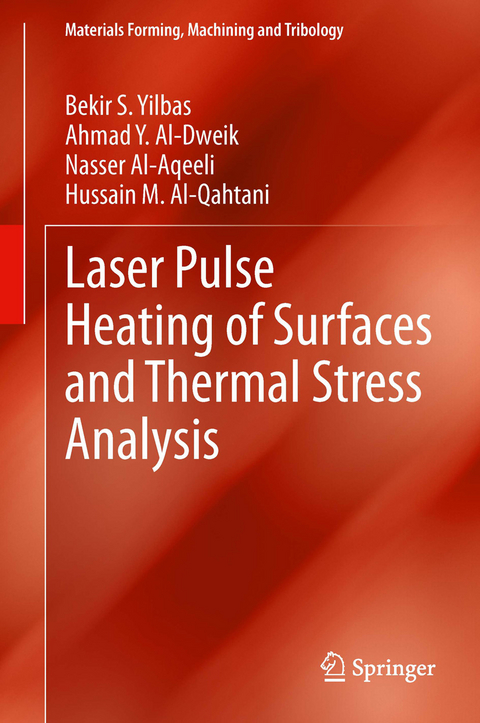 Laser Pulse Heating of Surfaces and Thermal Stress Analysis - Bekir S. Yilbas, Ahmad Y. Al-Dweik, Nasser Al-Aqeeli, Hussain M. Al-Qahtani