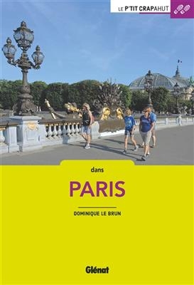 Dans Paris : les quartiers, les hauts lieux, les canaux et les ponts, les bois et les parcs - Dominique Le Brun