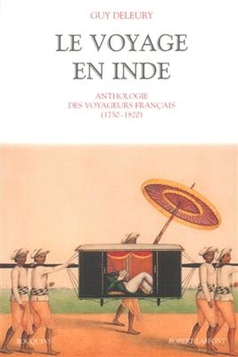 Le voyage en Inde : anthologie des voyageurs français (1750-1820) - Guy Deleury