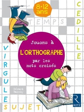 Jouons à l'orthographe par les mots croisés : 8-12 ans - Gérard Barroy