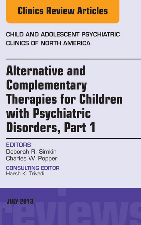 Alternative and Complementary Therapies for Children with Psychiatric Disorders, An Issue of Child and Adolescent Psychiatric Clinics of North America, E-Book -  Charles W. Popper,  Deborah R. Simkin
