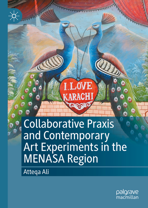 Collaborative Praxis and Contemporary Art Experiments in the MENASA Region - Atteqa Ali