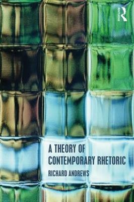 A Theory of Contemporary Rhetoric - UK) Andrews Richard (Institute of Education