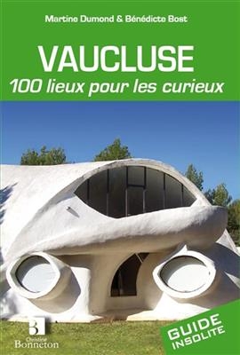 VAUCLUSE 100 LIEUX POUR LES CURIEUX -  Martine Dumond
