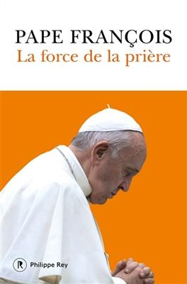 FORCE DE LA PRIERE -LA- -  Pape Francois