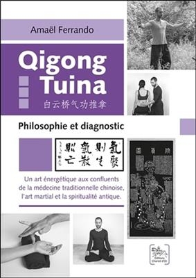 Qi gong tuina : philosophie et diagnostic : un art énergétique aux confluents de la médecine traditionnelle chinoise,... - Amaël Ferrando