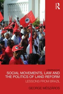 Social Movements, Law and the Politics of Land Reform -  George Meszaros