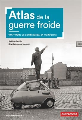 Atlas de la guerre froide : 1947-1990 : un conflit global et multiforme - Sabine Dullin, Stanislas Jeannesson, J Tamiatto