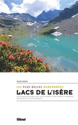 Lacs de l'Isère : les plus belles randonnées : autour de Belledonne, Sept-Laux, Rousses, Ecrins, Vénéon, Valbonnais, ... - Roger Hémon
