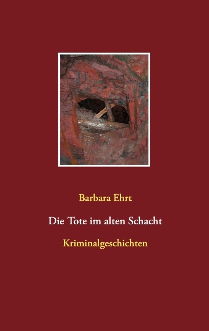Die Tote im alten Schacht - Barbara Ehrt