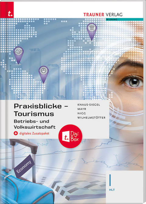 Praxisblicke Tourismus – Betriebs- und Volkswirtschaft I HLT + digitales Zusatzpaket - Birgit Knaus-Siegel, Helga Mayr, Christina Nigg, Michael Wilhelmstötter