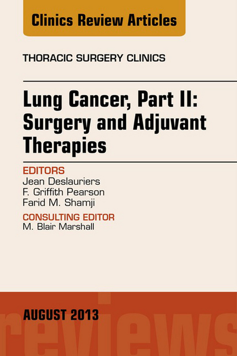 Lung Cancer, Part II: Surgery and Adjuvant Therapies, An Issue of Thoracic Surgery Clinics -  Jean Deslauriers,  F. G. Pearson,  Farid M. Shamji