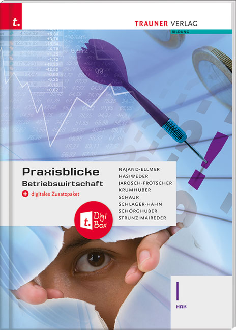 Praxisblicke - Betriebswirtschaft I HAK + digitales Zusatzpaket - Monika Najand-Ellmer, Elisabeth Hasiweder, Carla Jarosch-Frötscher, Rainer Krumhuber, Erwin Schaur, Eva-Maria Schlager-Hahn, Manfred Schörghuber, Edith Strunz-Maireder