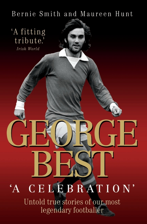 George Best - A Celebration: Untold True Stories of Our Most Legendary Footballer - Bernie Smith &amp Maureen Hunt;  