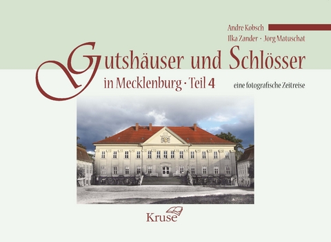 Gutshäuser und Schlösser in Mecklenburg Teil 4 - Andre Kobsch, Ilka Zander, Jörg Matuschat
