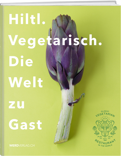 Hiltl. Vegetarisch. Die Welt zu Gast. - Rolf Hiltl