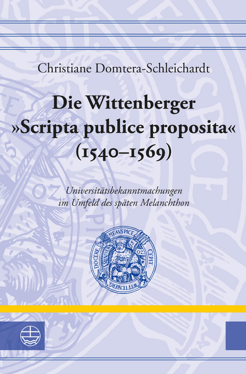 Die Wittenberger »Scripta publice proposita« (1540–1569) - Christiane Domtera-Schleichardt