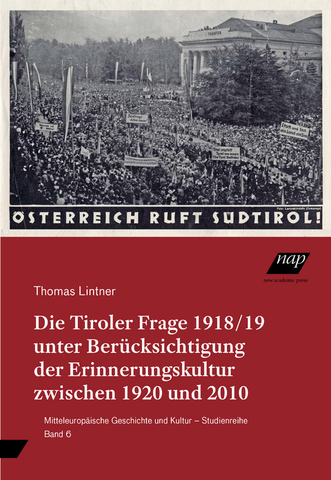 Die Tiroler Frage 1918/19 unter Berücksichtigung der Erinnerungskultur zwischen 1920 und 2010 - Thomas Lintner