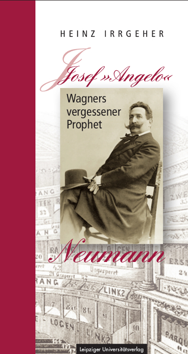 Josef »Angelo« Neumann – Wagners vergessener Prophet - Heinz Irrgeher