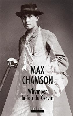 Whymper : le fou du Cervin - Max Chamson