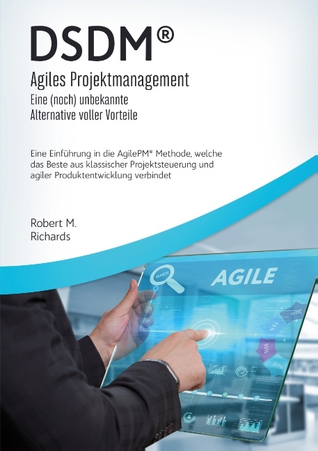 DSDM® - Agiles Projektmanagement - eine (noch) unbekannte Alternative voller Vorteile - Robert M. Richards