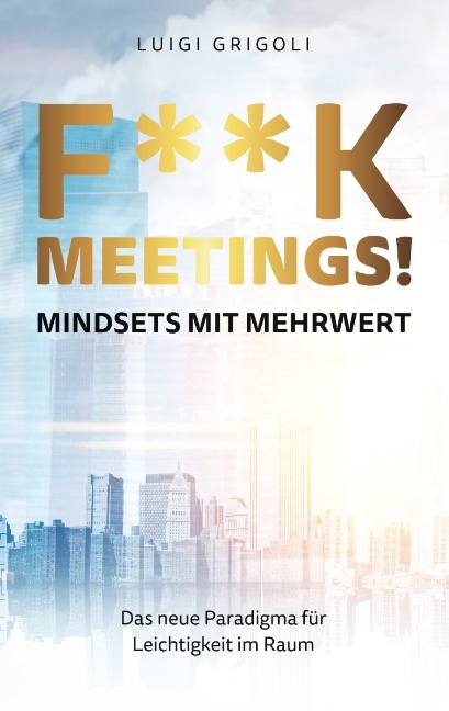 F**k Meetings Mindsets mit Mehrwert - Luigi Grigoli