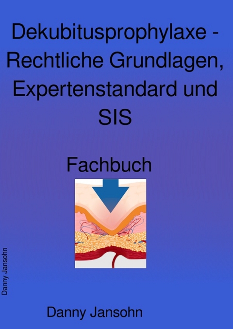 Expertenstandards Pflege / Dekubitusprophylaxe - Rechtliche Grundlagen, Expertenstandard und SIS - Danny Jansohn