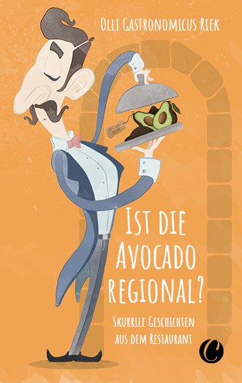 Ist die Avocado regional? Skurrile Geschichten aus dem Restaurant - Olli "Gastronomicus" Riek