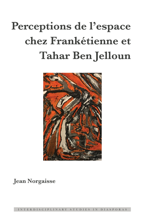 Perceptions de l'Espace Chez Frank�tienne Et Tahar Ben Jelloun - Jean Norgaisse