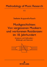 Musikgeschichten: Von vergessenen Musikern und ›verlorenen Residenzen‹ im 18. Jahrhundert - Stefanie Acquavella-Rauch