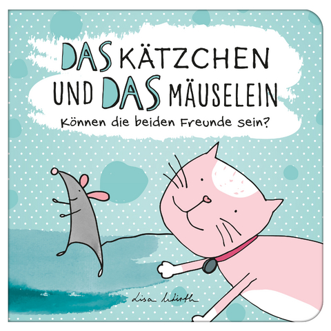 Das Kätzchen und das Mäuselein – können beide Freunde sein | Lustiges Kinderbuch über Freundschaft | Bilderbuch für Kinder ab 3 Jahre | Lustige Kindergeschichte Maus und Katze - Lisa Wirth
