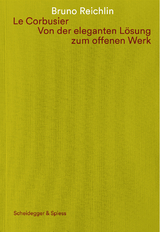 Le Corbusier. Von der eleganten Lösung zum offenen Werk - Bruno Reichlin