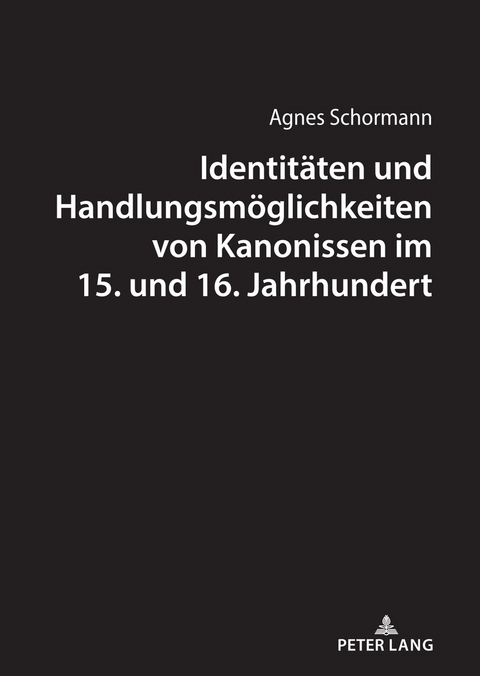 Identitäten und Handlungsmöglichkeiten von Kanonissen im 15. und 16. Jahrhundert - Agnes Schormann