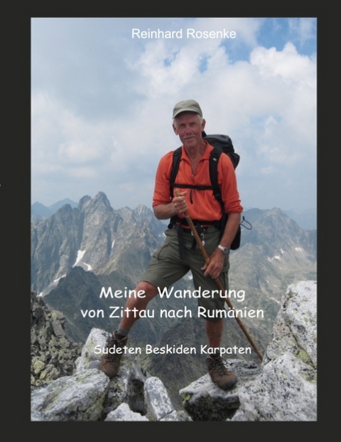 Meine Wanderung von Zittau nach Rumänien - Reinhard Rosenke