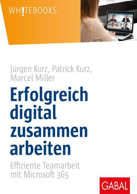 Erfolgreich digital zusammen arbeiten - Jürgen Kurz, Patrick Kurz, Marcel Miller