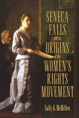 Seneca Falls and the Origins of the Women's Rights Movement -  Sally McMillen