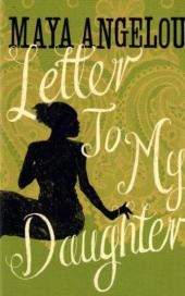 Letter To My Daughter -  Maya Angelou