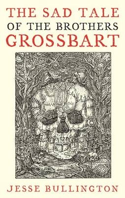 Sad Tale Of The Brothers Grossbart -  Jesse Bullington