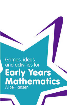 Games, Ideas and Activities for Early Years Mathematics -  Alice Hansen