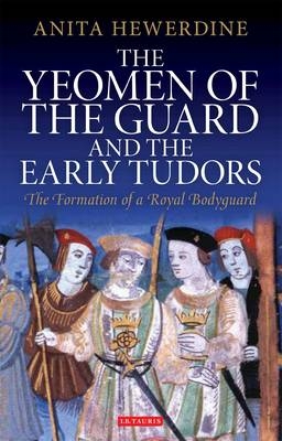 The Yeomen of the Guard and the Early Tudors -  Anita Hewerdine