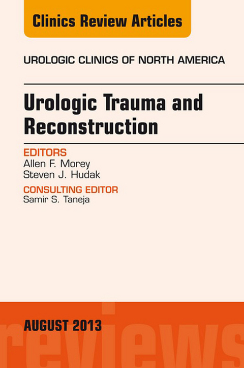 Urologic Trauma and Reconstruction, An issue of Urologic Clinics -  Steven J. Hudak,  Allen F. Morey