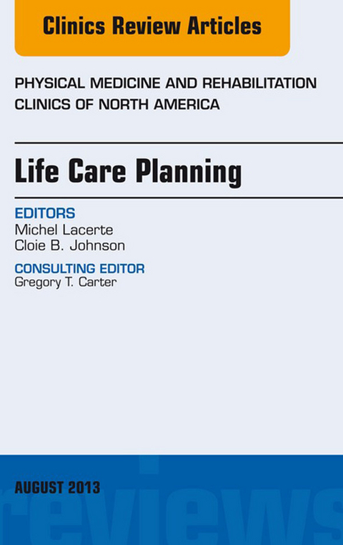 Life Care Planning, An Issue of Physical Medicine and Rehabilitation Clinics -  Cloie B. Johnson,  Michel Lacerte