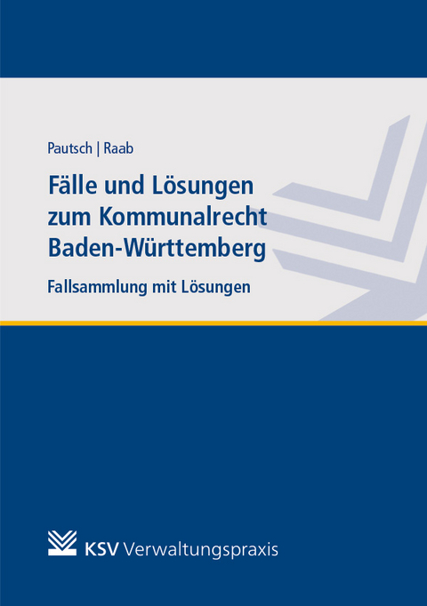 Fälle und Lösungen zum Kommunalrecht Baden-Württemberg - Arne Pautsch, Andreas Raab