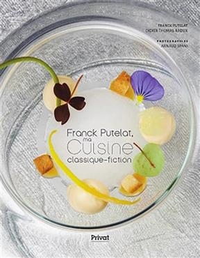 Franck Putelat, ma cuisine classique-fiction - Didier Thomas-Raudux, Arnaud Spani