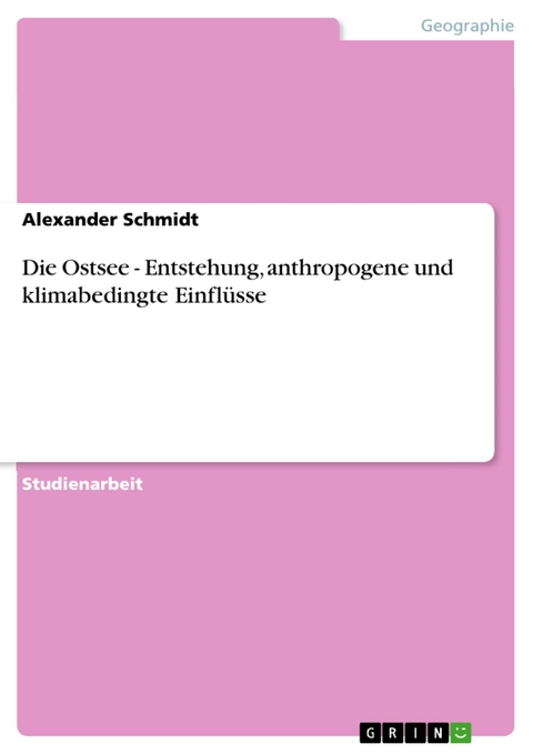 Die Ostsee - Entstehung, anthropogene und klimabedingte Einflüsse - Alexander Schmidt
